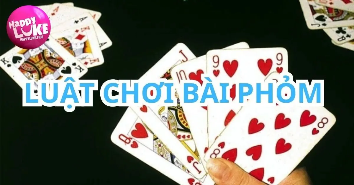 Chia sẻ bí kíp chơi bài Phỏm HappyLuke đơn giản